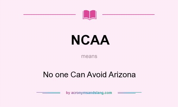 What does NCAA mean? It stands for No one Can Avoid Arizona