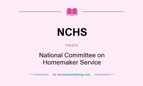 What does NCHS mean? It stands for National Committee on Homemaker Service