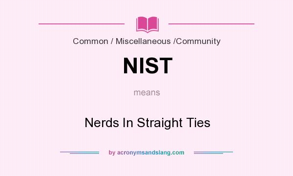 What does NIST mean? It stands for Nerds In Straight Ties