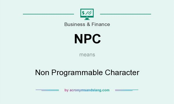 What does NPC mean? It stands for Non Programmable Character