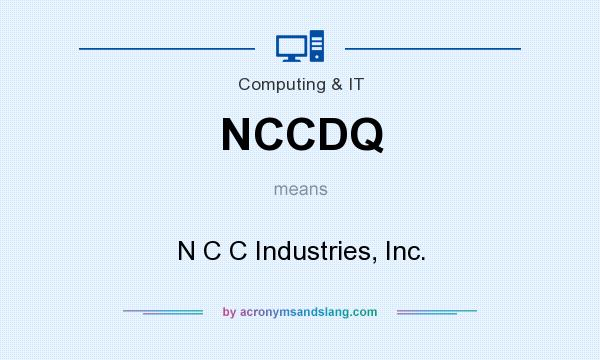 What does NCCDQ mean? It stands for N C C Industries, Inc.