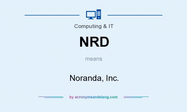 What does NRD mean? It stands for Noranda, Inc.