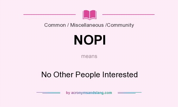 What does NOPI mean? It stands for No Other People Interested
