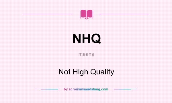 What does NHQ mean? It stands for Not High Quality