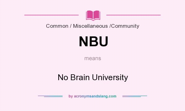 What does NBU mean? It stands for No Brain University