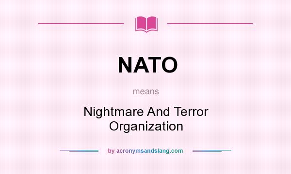 What does NATO mean? It stands for Nightmare And Terror Organization
