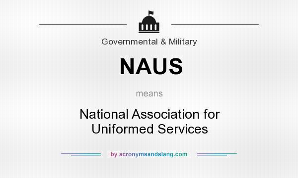 What does NAUS mean? It stands for National Association for Uniformed Services