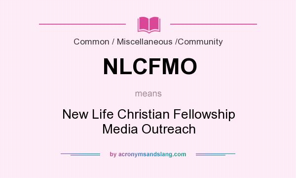 What does NLCFMO mean? It stands for New Life Christian Fellowship Media Outreach