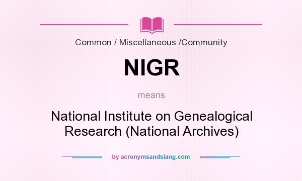 What does NIGR mean? It stands for National Institute on Genealogical Research (National Archives)
