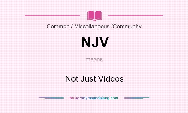 What does NJV mean? It stands for Not Just Videos