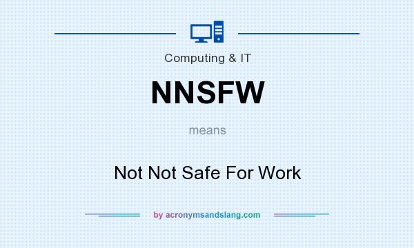 What does NNSFW mean? It stands for Not Not Safe For Work