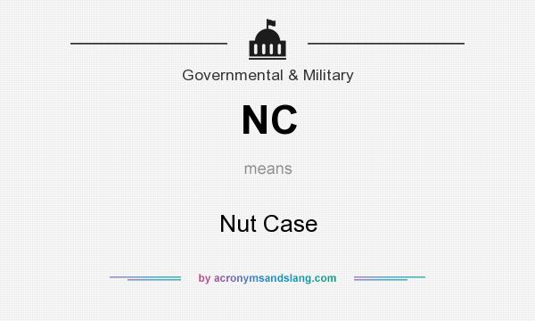 What does NC mean? It stands for Nut Case