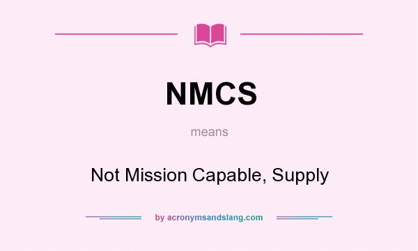 What does NMCS mean? It stands for Not Mission Capable, Supply