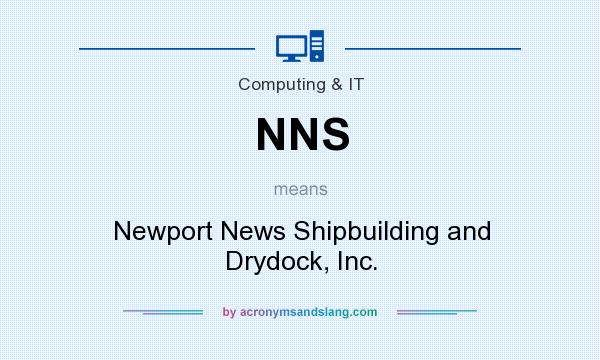 What does NNS mean? It stands for Newport News Shipbuilding and Drydock, Inc.
