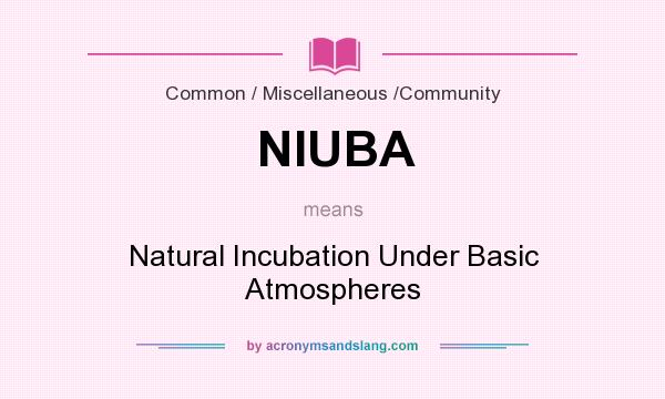 What does NIUBA mean? It stands for Natural Incubation Under Basic Atmospheres