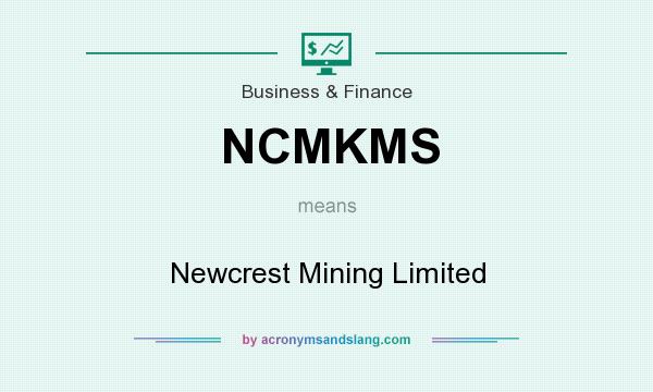 What does NCMKMS mean? It stands for Newcrest Mining Limited