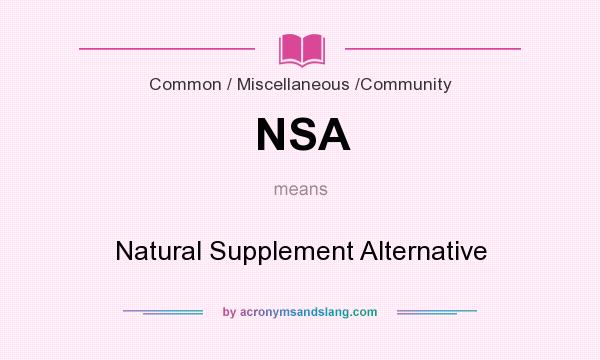 What does NSA mean? It stands for Natural Supplement Alternative
