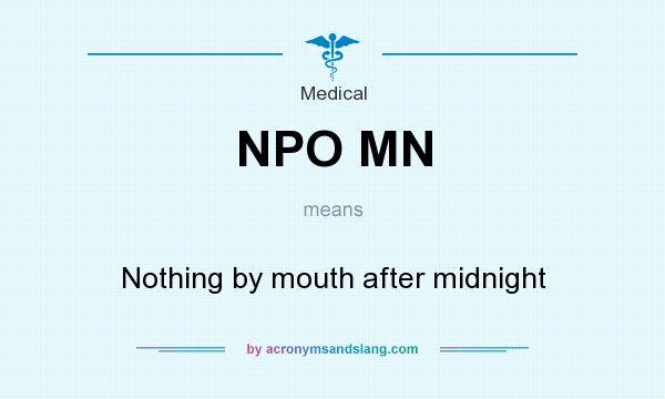 What does NPO MN mean? It stands for Nothing by mouth after midnight