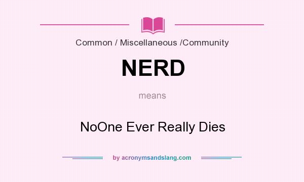 What does NERD mean? It stands for NoOne Ever Really Dies