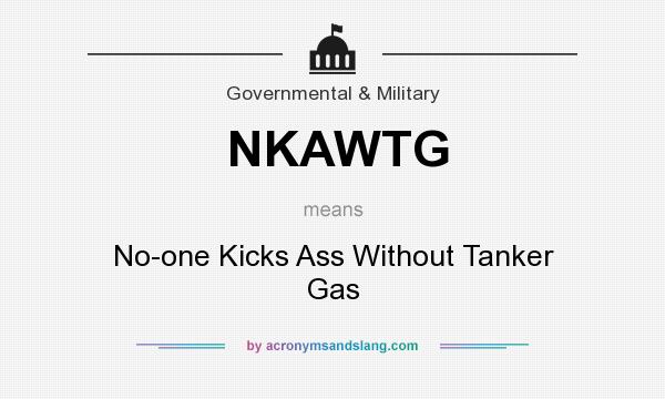 What does NKAWTG mean? It stands for No-one Kicks Ass Without Tanker Gas