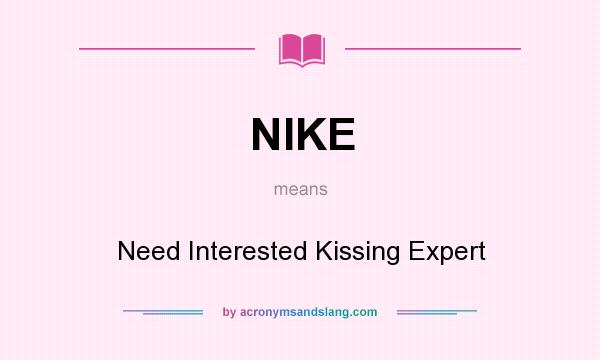 What does NIKE mean? It stands for Need Interested Kissing Expert