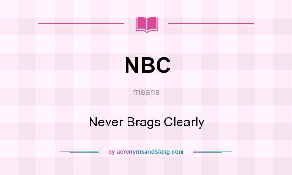 What does NBC mean? It stands for Never Brags Clearly
