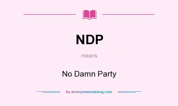 What does NDP mean? It stands for No Damn Party