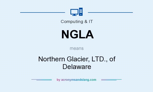 What does NGLA mean? It stands for Northern Glacier, LTD., of Delaware