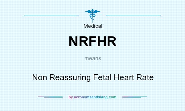 What does NRFHR mean? It stands for Non Reassuring Fetal Heart Rate