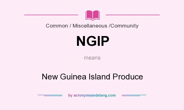 What does NGIP mean? It stands for New Guinea Island Produce