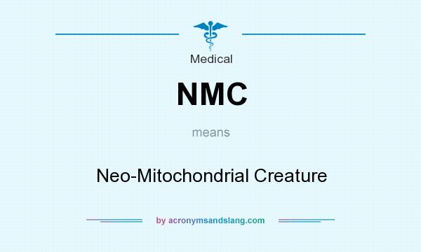 What does NMC mean? It stands for Neo-Mitochondrial Creature