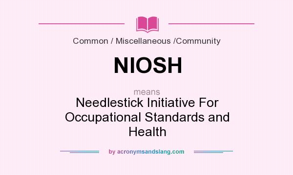 What does NIOSH mean? It stands for Needlestick Initiative For Occupational Standards and Health