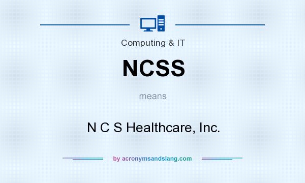 What does NCSS mean? It stands for N C S Healthcare, Inc.