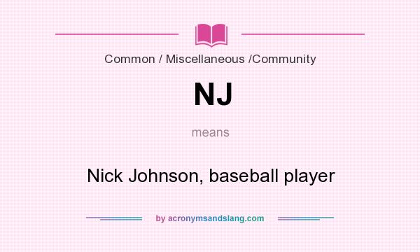 What does NJ mean? It stands for Nick Johnson, baseball player