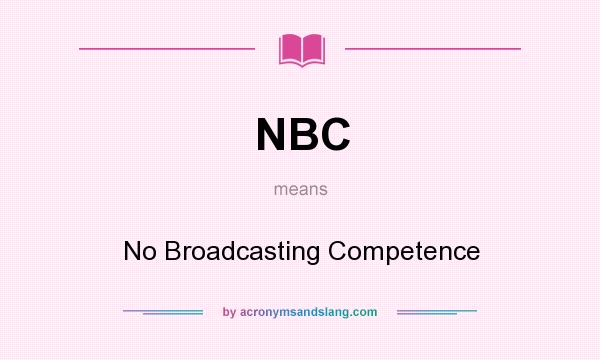 What does NBC mean? It stands for No Broadcasting Competence