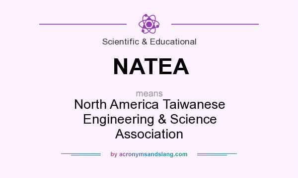 What does NATEA mean? It stands for North America Taiwanese Engineering & Science Association