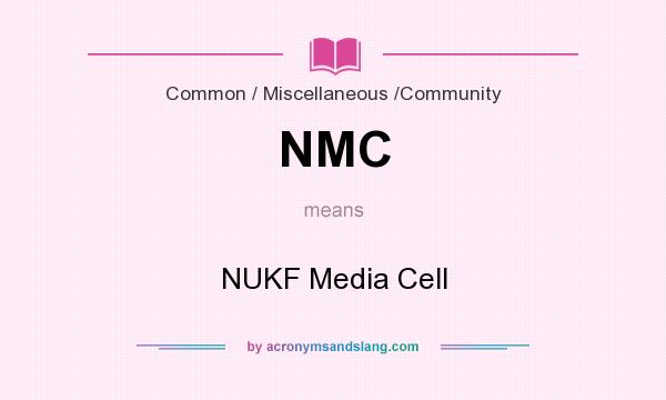 What does NMC mean? It stands for NUKF Media Cell