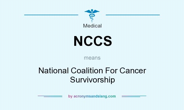 What does NCCS mean? It stands for National Coalition For Cancer Survivorship