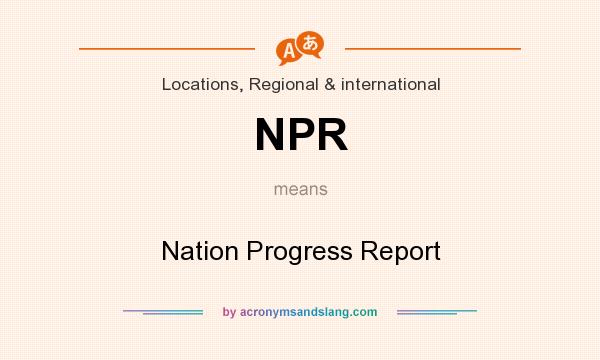What does NPR mean? It stands for Nation Progress Report