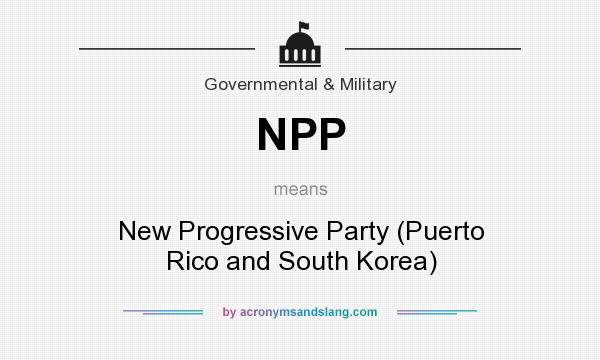 What does NPP mean? It stands for New Progressive Party (Puerto Rico and South Korea)