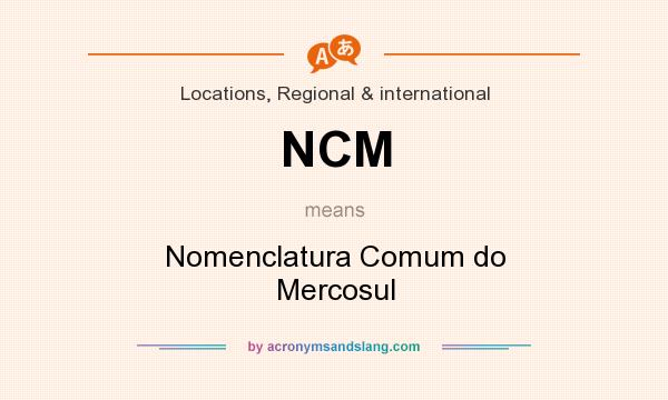 What does NCM mean? It stands for Nomenclatura Comum do Mercosul
