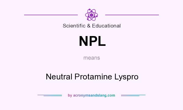 What does NPL mean? It stands for Neutral Protamine Lyspro