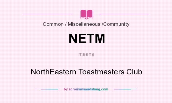 What does NETM mean? It stands for NorthEastern Toastmasters Club