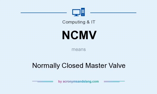 What does NCMV mean? It stands for Normally Closed Master Valve