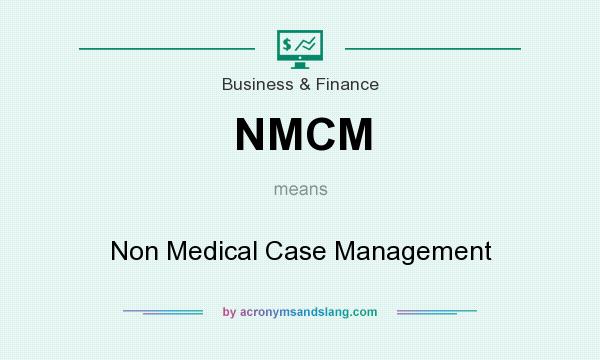 What does NMCM mean? It stands for Non Medical Case Management