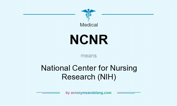 What does NCNR mean? It stands for National Center for Nursing Research (NIH)