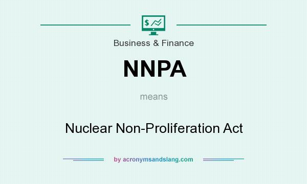 What does NNPA mean? It stands for Nuclear Non-Proliferation Act