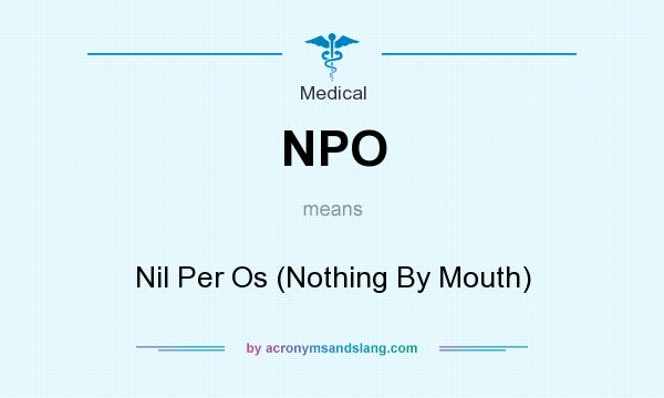 What does NPO mean? It stands for Nil Per Os (Nothing By Mouth)