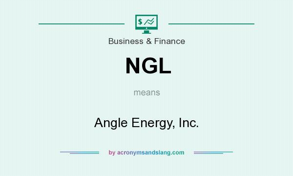 What does NGL mean? It stands for Angle Energy, Inc.