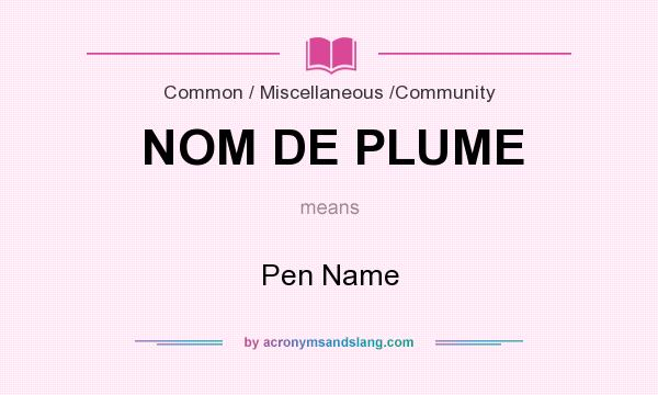 What does NOM DE PLUME mean? It stands for Pen Name